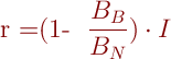 
\Large{r =(1- \dfrac{B_{B}}{B_{N}}) \cdot I}
